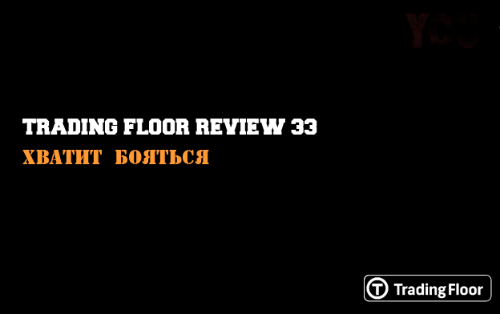 Trading Floor Review 33 - хватит бояться 