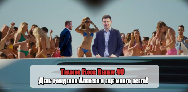 Trading Floor Review 40 - юбилейный выпуск  #День рождения Алексея
